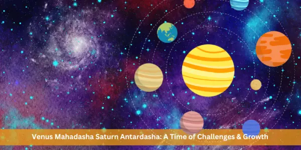 Venus Mahadasha Saturn Antardasha: A Time of Challenges & Growth